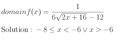 The domain of f(x)= 1/(6sqrt(2x+16)-12) is -8<= x<-6\lor x>-6